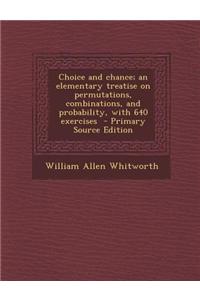Choice and Chance; An Elementary Treatise on Permutations, Combinations, and Probability, with 640 Exercises - Primary Source Edition