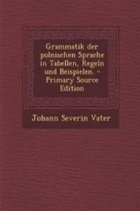 Grammatik Der Polnischen Sprache in Tabellen, Regeln Und Beispielen. - Primary Source Edition