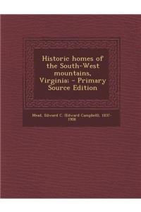 Historic Homes of the South-West Mountains, Virginia; - Primary Source Edition