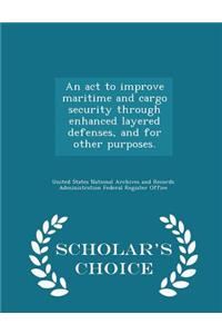 An ACT to Improve Maritime and Cargo Security Through Enhanced Layered Defenses, and for Other Purposes. - Scholar's Choice Edition
