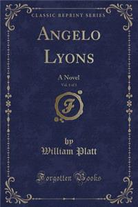 Angelo Lyons, Vol. 1 of 3: A Novel (Classic Reprint)