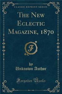 The New Eclectic Magazine, 1870 (Classic Reprint)