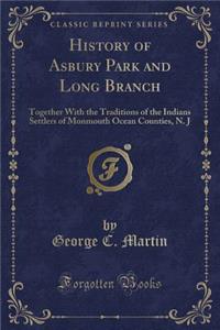 History of Asbury Park and Long Branch: Together with the Traditions of the Indians Settlers of Monmouth Ocean Counties, N. J (Classic Reprint)