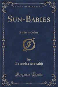 Sun-Babies: Studies in Colour (Classic Reprint)