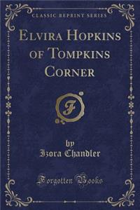 Elvira Hopkins of Tompkins Corner (Classic Reprint)