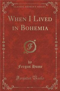 When I Lived in Bohemia (Classic Reprint)