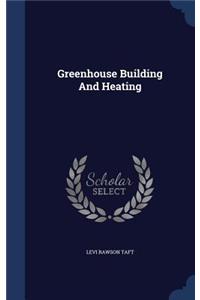 Greenhouse Building And Heating