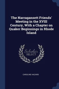 The Narragansett Friends' Meeting in the XVIII Century, With a Chapter on Quaker Beginnings in Rhode Island