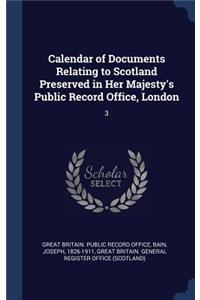 Calendar of Documents Relating to Scotland Preserved in Her Majesty's Public Record Office, London