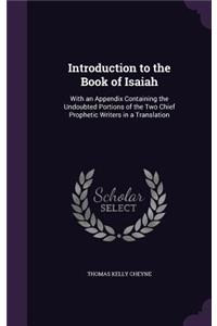 Introduction to the Book of Isaiah: With an Appendix Containing the Undoubted Portions of the Two Chief Prophetic Writers in a Translation