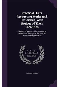 Practical Hints Respecting Moths and Butterflies, with Notices of Their Localities