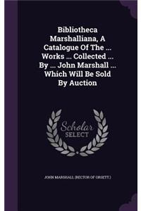 Bibliotheca Marshalliana, A Catalogue Of The ... Works ... Collected ... By ... John Marshall ... Which Will Be Sold By Auction