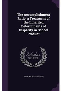 The Accomplishment Ratio; a Treatment of the Inherited Determinants of Disparity in School Product