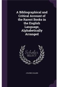 A Bibliographical and Critical Account of the Rarest Books in the English Language, Alphabetically Arranged