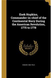 Esek Hopkins, Commander-in-chief of the Continental Navy During the American Revolution, 1775 to 1778