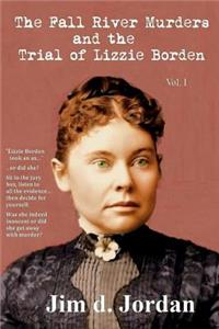 The Fall River Murders and the Trial of Lizzie Borden Vol I