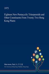 Eighteen New Pentacyclic Triterpenoids and Other Constituents from Twenty Two Hong Kong Plants