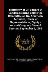 Testimony of Dr. Edward U. Condon. Hearing Before the Committee on Un-American Activities, House of Representatives, Eighty-second Congress, Second Session. September 5, 1952
