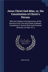 Jesus Christ God-Man, or, the Constitution of Christ's Person