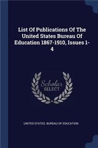 List Of Publications Of The United States Bureau Of Education 1867-1910, Issues 1-4