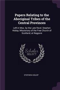 Papers Relating to the Aboriginal Tribes of the Central Provinces