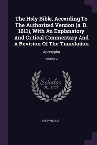 The Holy Bible, According To The Authorized Version (a. D. 1611), With An Explanatory And Critical Commentary And A Revision Of The Translation