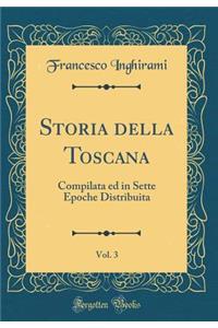 Storia Della Toscana, Vol. 3: Compilata Ed in Sette Epoche Distribuita (Classic Reprint)