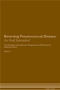 Reversing Pneumococcal Disease: As God Intended the Raw Vegan Plant-Based Detoxification & Regeneration Workbook for Healing Patients. Volume 1