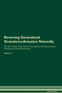 Reversing Generalized Granuloma Annulare Naturally The Raw Vegan Plant-Based Detoxification & Regeneration Workbook for Healing Patients. Volume 2