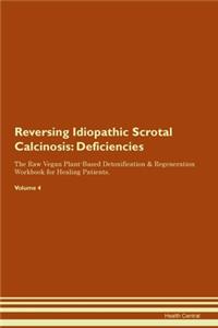 Reversing Idiopathic Scrotal Calcinosis: Deficiencies The Raw Vegan Plant-Based Detoxification & Regeneration Workbook for Healing Patients. Volume 4