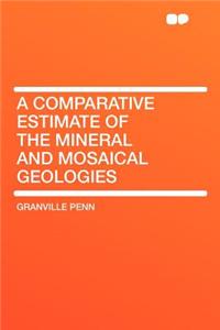 A Comparative Estimate of the Mineral and Mosaical Geologies