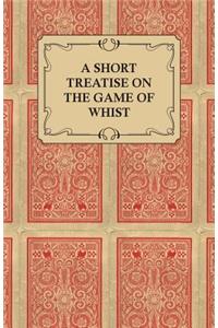 A Short Treatise On The Game Of Whist - Containing The Laws Of The Game