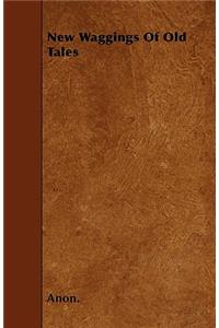 New Waggings Of Old Tales