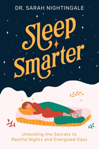 Sleep Smarter: Unlocking the Secrets to Restful Nights and Energized Days