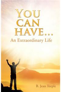 You can have...An Extraordinary Life