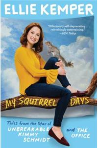 My Squirrel Days: Tales from the Star of Unbreakable Kimmy Schmidt and the Office