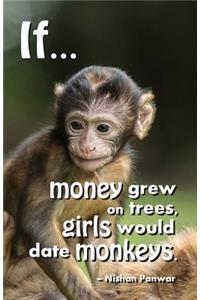 If... money grew on trees, girls would date monkeys