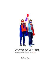 How To Be A Hero...Finding The Super In You!