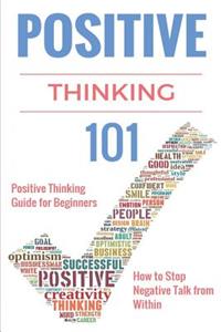 Positive Thinking 101: Positive Thinking for Beginners - Positive Thinking Guide - How to stop Negative Thinking