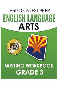 Arizona Test Prep English Language Arts Writing Workbook Grade 3: Preparation for the Writing Sections of the Azmerit Assessments