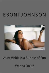 Aunt Vickie Is a Bundle of Fun: Wanna Do It?