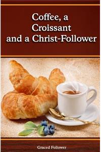 Coffee, A Croissant and a Christ Follower