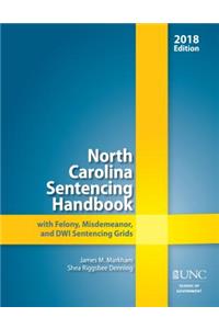 North Carolina Sentencing Handbook with Felony, Misdemeanor, and DWI Sentencing Grids, 2018