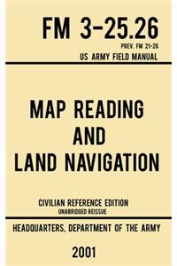 Map Reading And Land Navigation - FM 3-25.26 US Army Field Manual FM 21-26 (2001 Civilian Reference Edition)