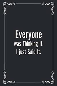 Everyone was Thinking It. I just Said It.