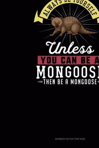 Always Be Yourself Unless You Can Be A Mongoose Then Be A Mongoose