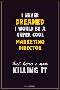 I Never Dreamed I would Be A Super Cool Marketing Director But Here I Am Killing It