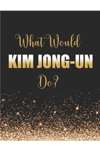 What Would Kim Jong-Un Do?