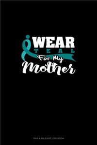 I Wear Teal For My Mother