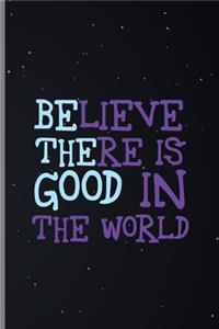 Believe There Is Good In The World